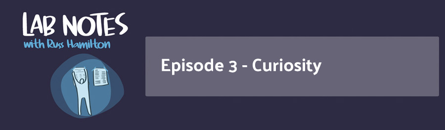 Lab Notes Episode 3 - Curiosity